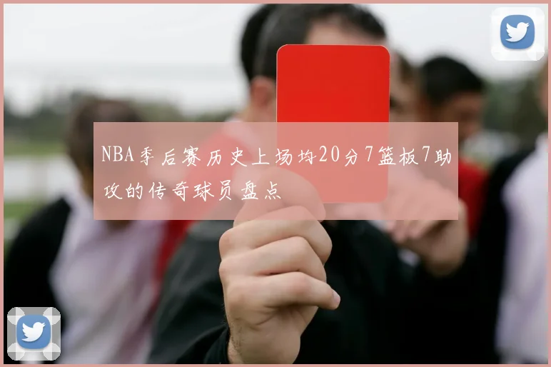 NBA季后赛历史上场均20分7篮板7助攻的传奇球员盘点